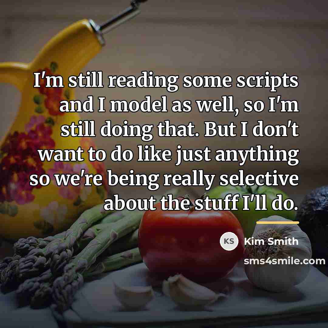 “I'm still reading some scripts and I model as well,…” quote by Kim Smith
