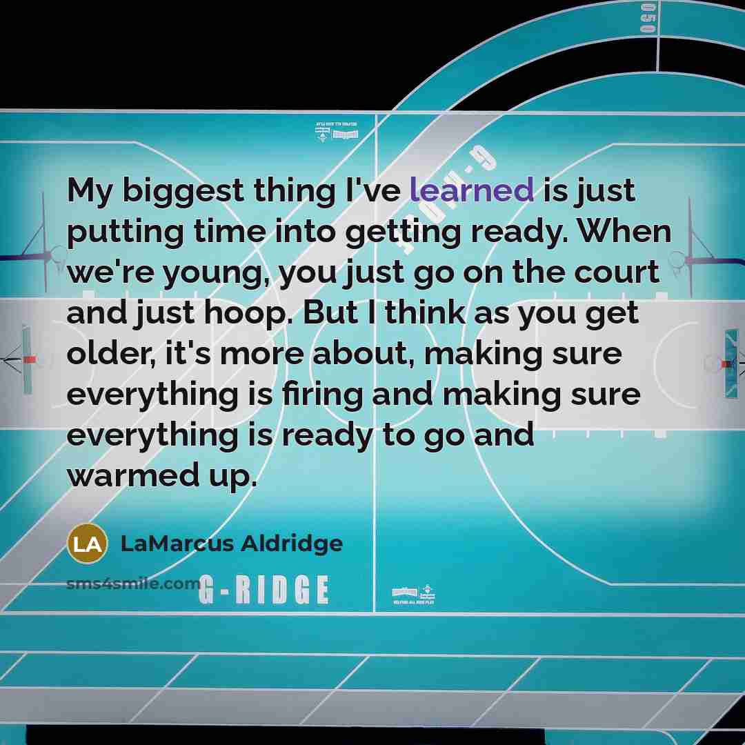 “My biggest thing I've learned is just putting time into…” quote by LaMarcus Aldridge
