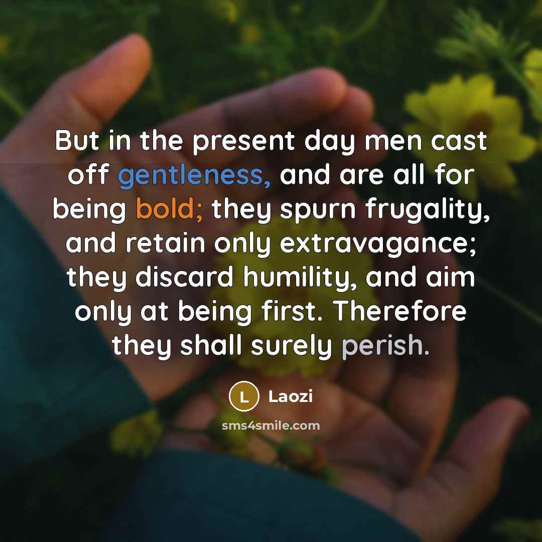 “But in the present day men cast off gentleness, and…” quote by Laozi