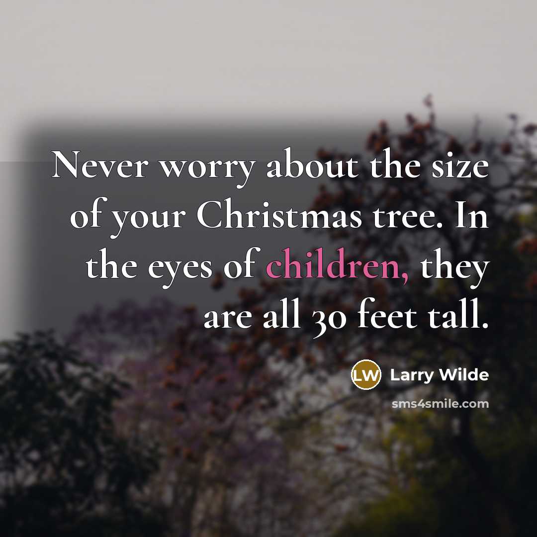 “Never worry about the size of your Christmas tree. In…” quote by Larry Wilde