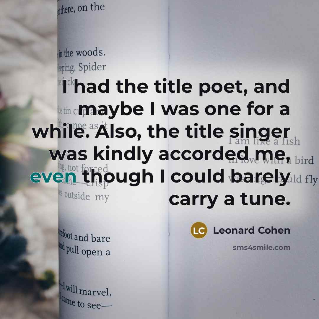 “I had the title poet, and maybe I was one…” quote by Leonard Cohen