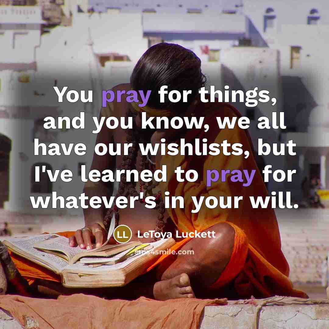 “You pray for things, and you know, we all have…” quote by LeToya Luckett