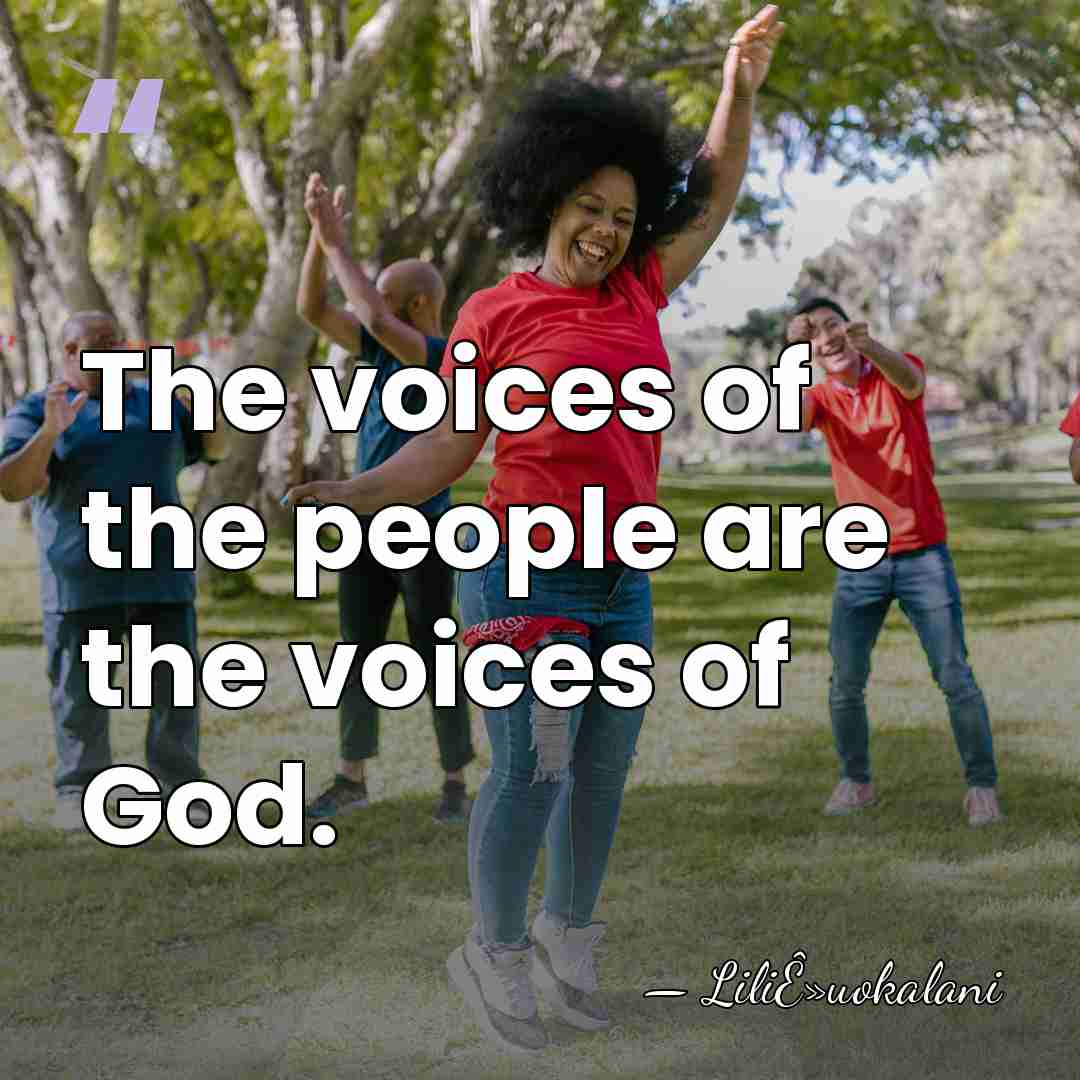 The voices of the people are the voices of God. - LiliÊ»uokalani