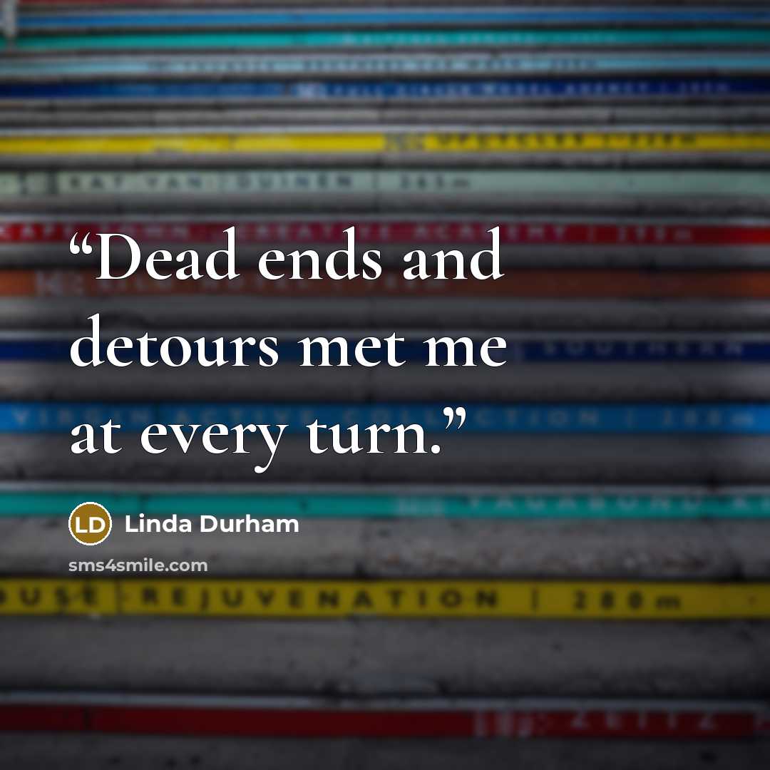 “Dead ends and detours met me at every turn.” quote by Linda Durham