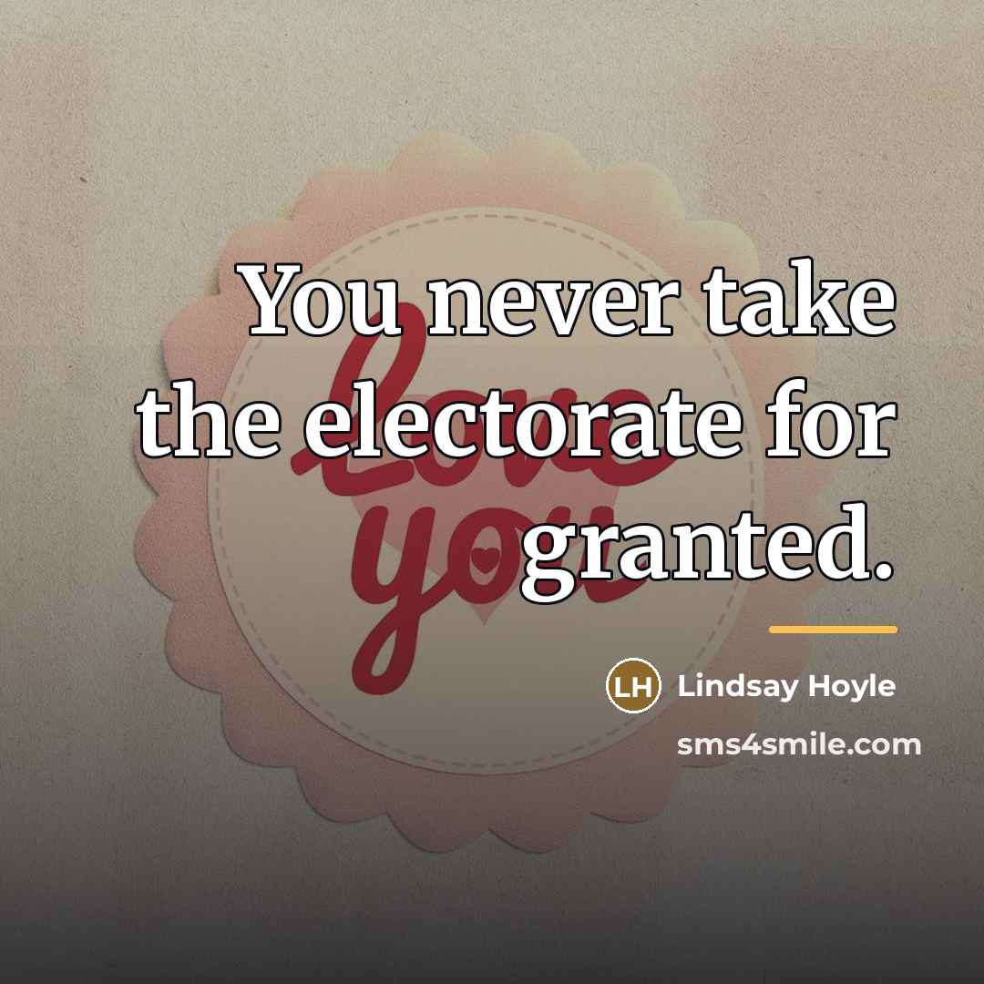 “You never take the electorate for granted.…” quote by Lindsay Hoyle