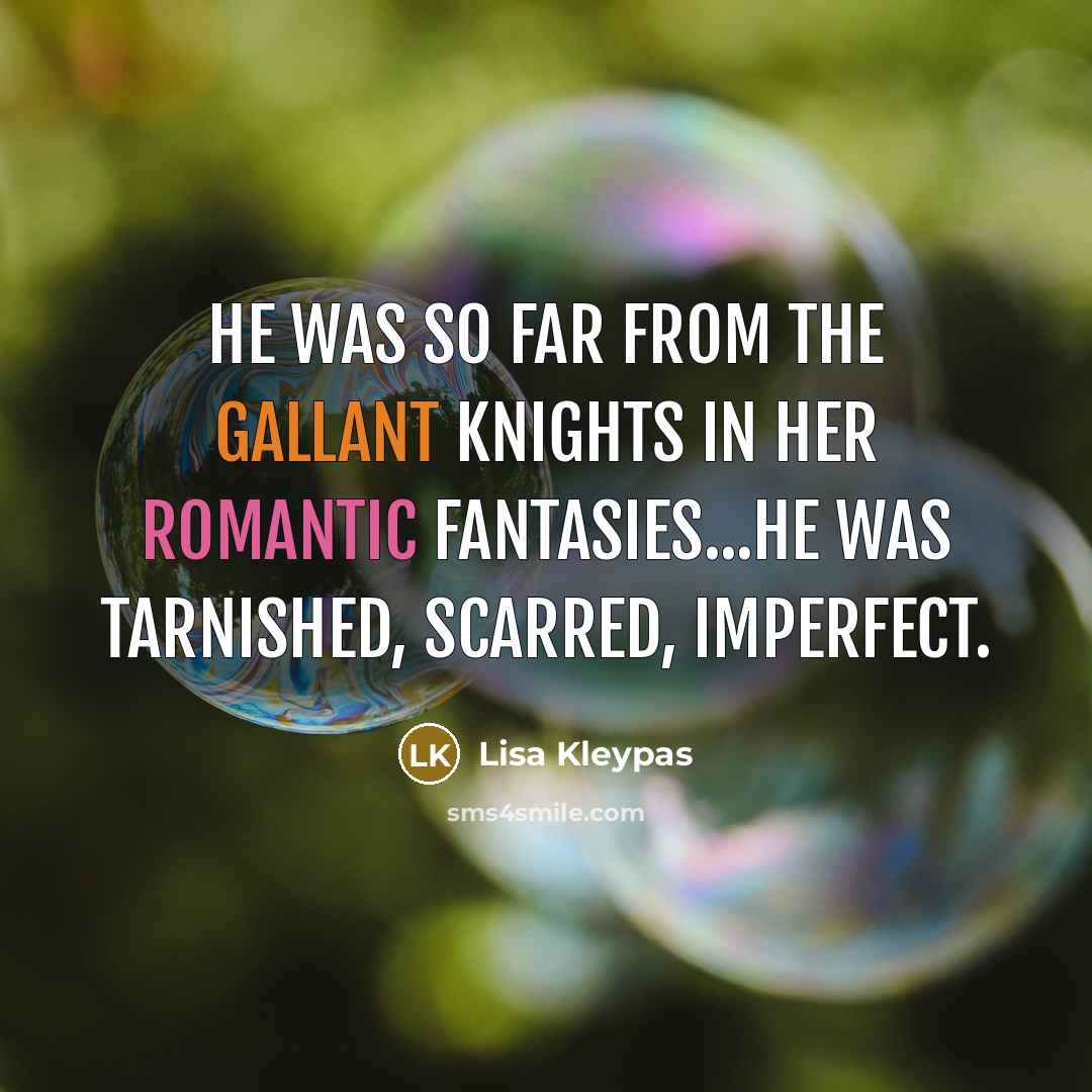 “He was so far from the gallant knights in her…” quote by Lisa Kleypas