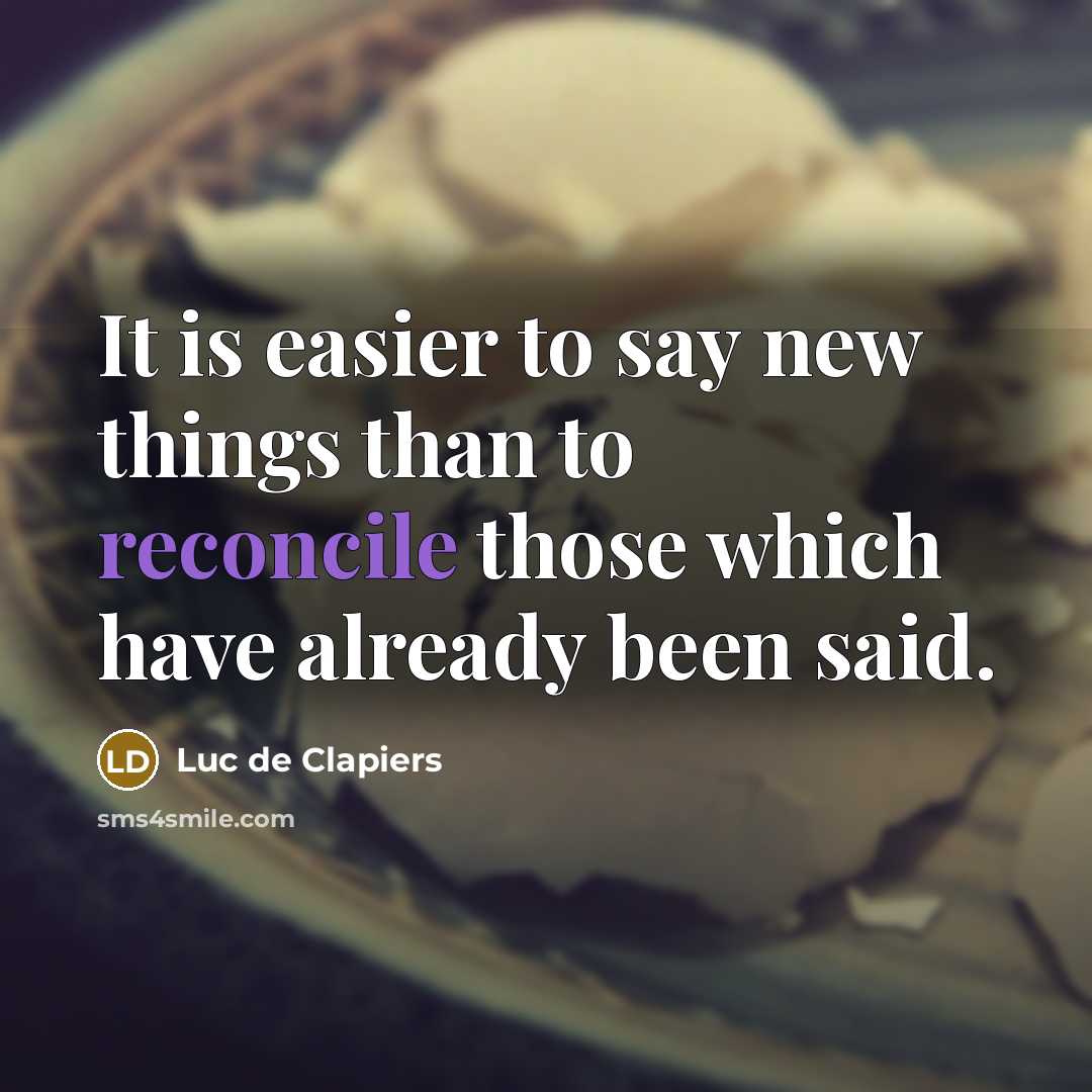 “It is easier to say new things than to reconcile…” quote by Luc de Clapiers