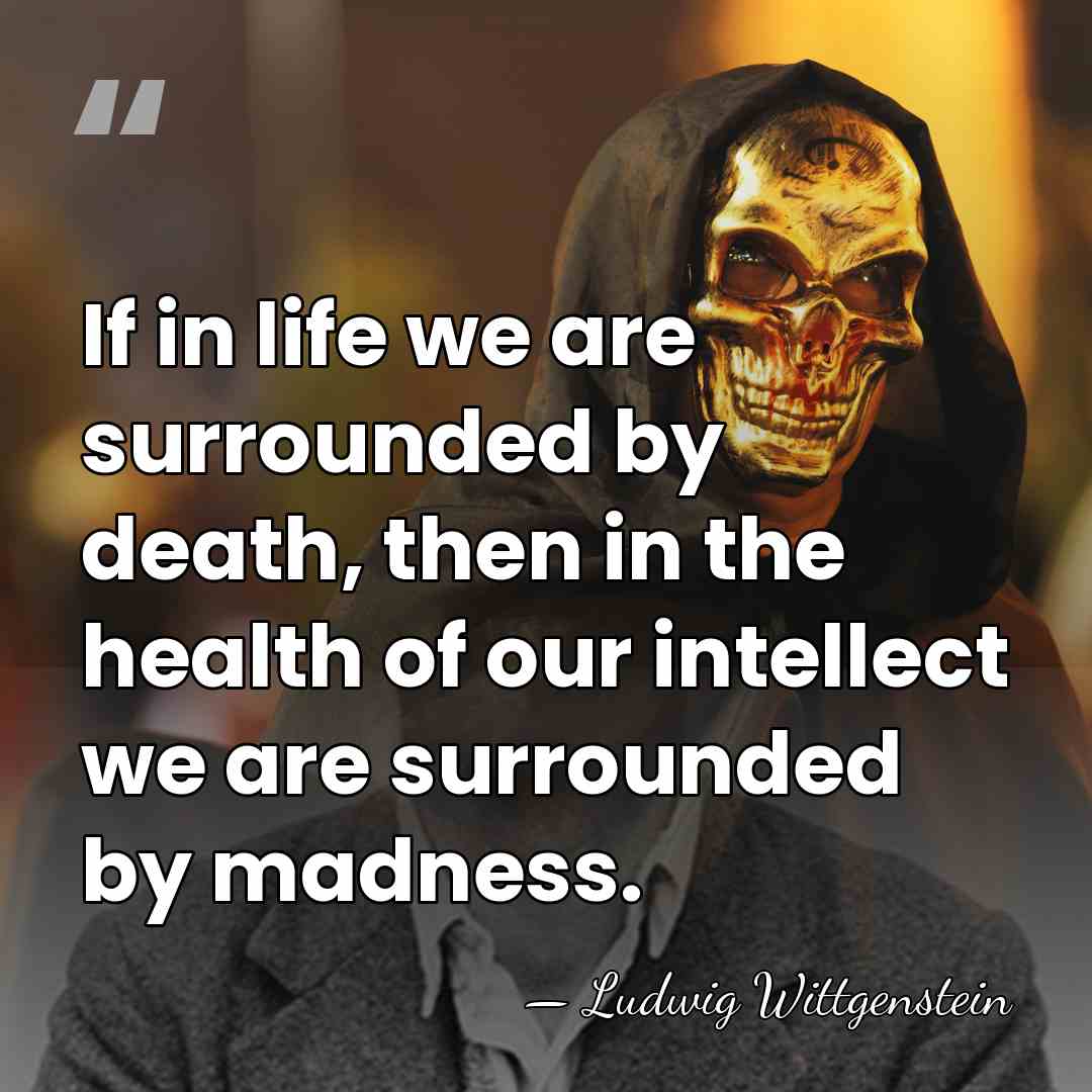 If in life we are surrounded by death, then in the health&hellip; - Ludwig Wittgenstein