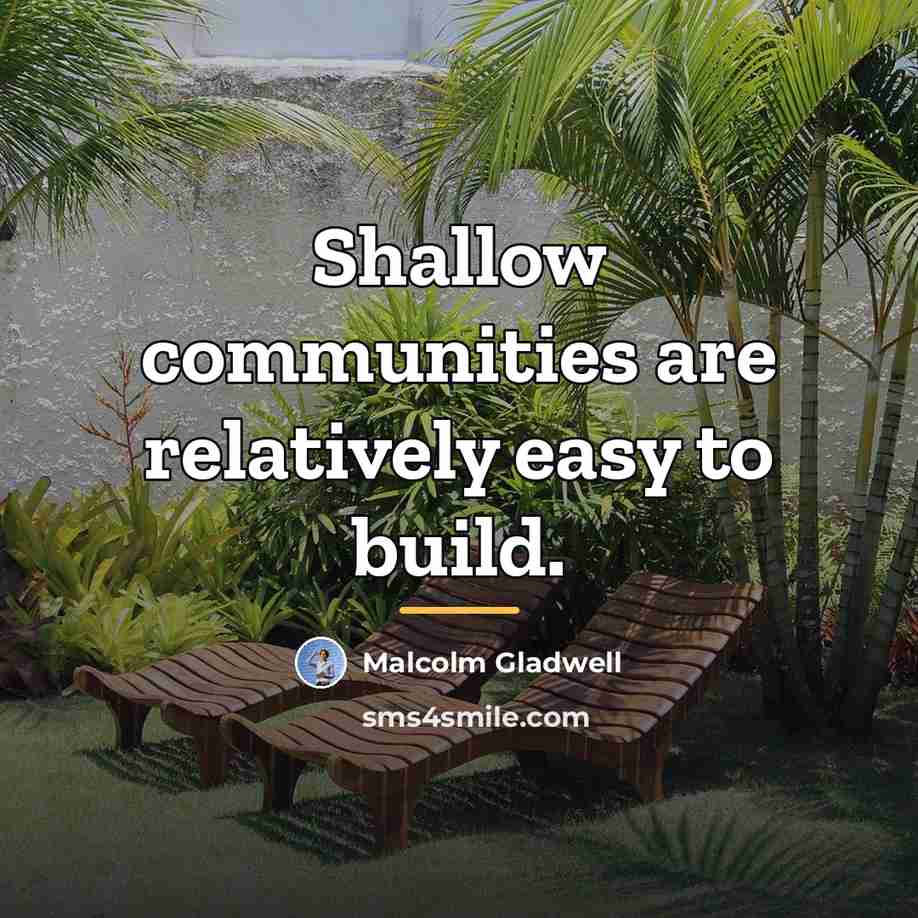 “Shallow communities are relatively easy to build.…” quote by Malcolm Gladwell