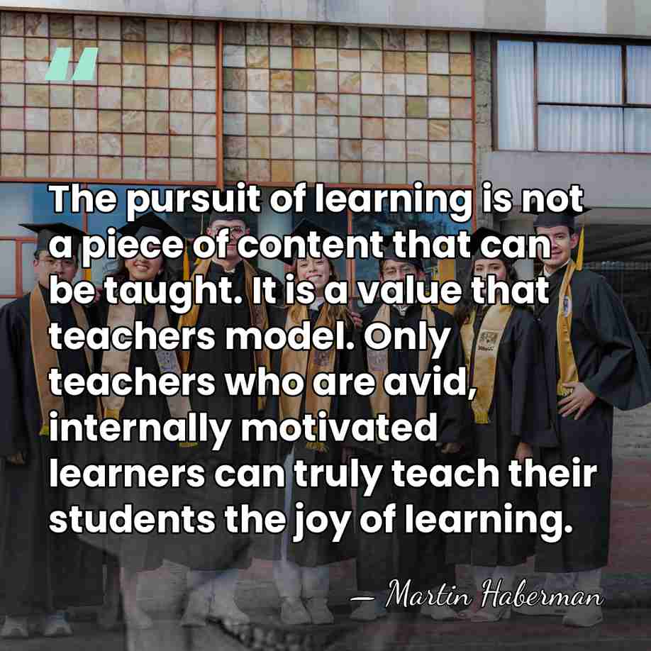 The pursuit of learning is not a piece of content that can&hellip; - Martin Haberman