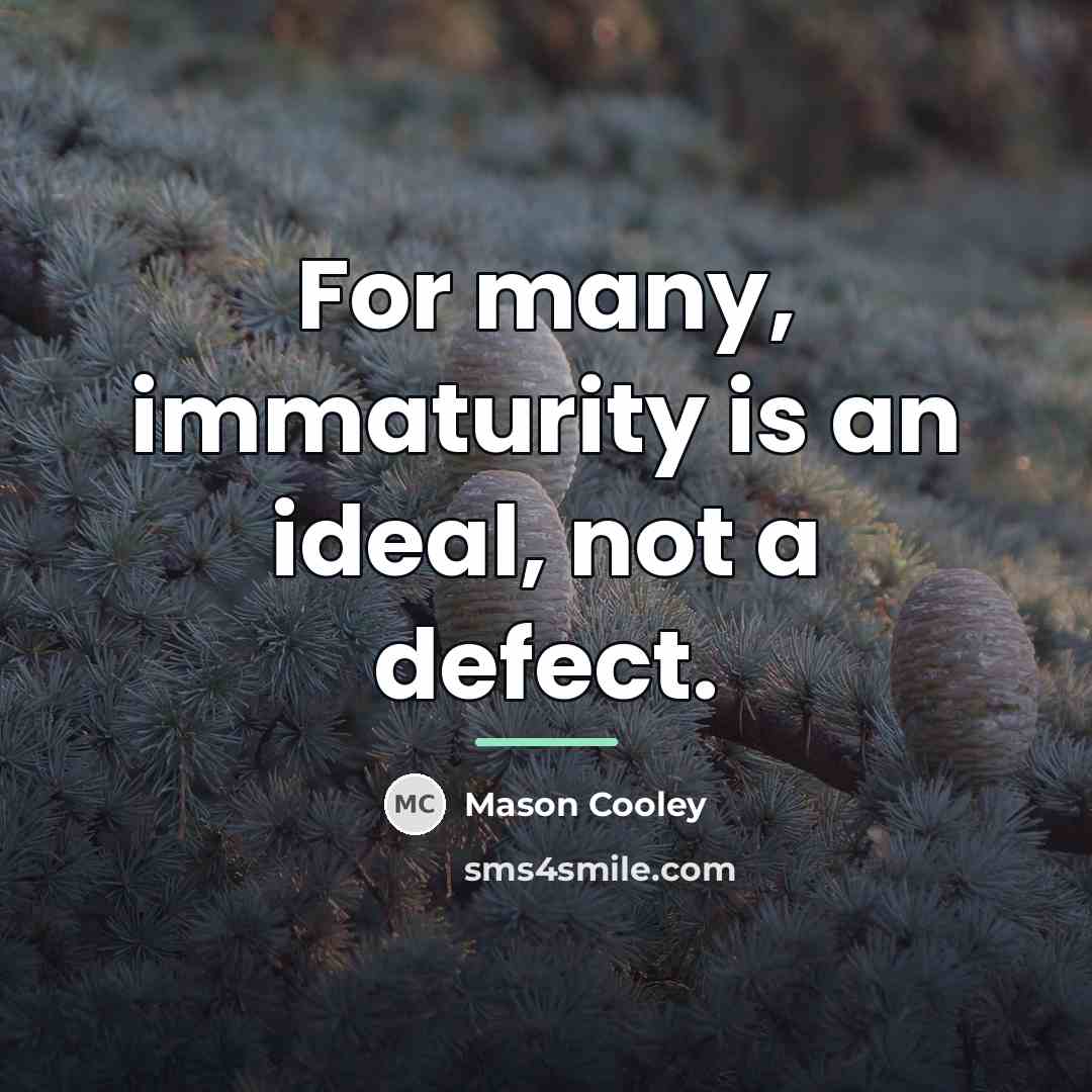“For many, immaturity is an ideal, not a defect.…” quote by Mason Cooley