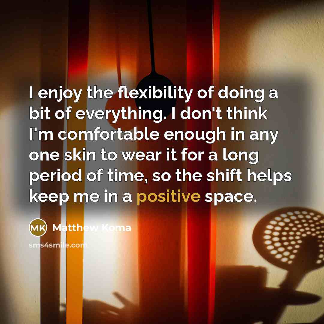 “I enjoy the flexibility of doing a bit of everything.…” quote by Matthew Koma