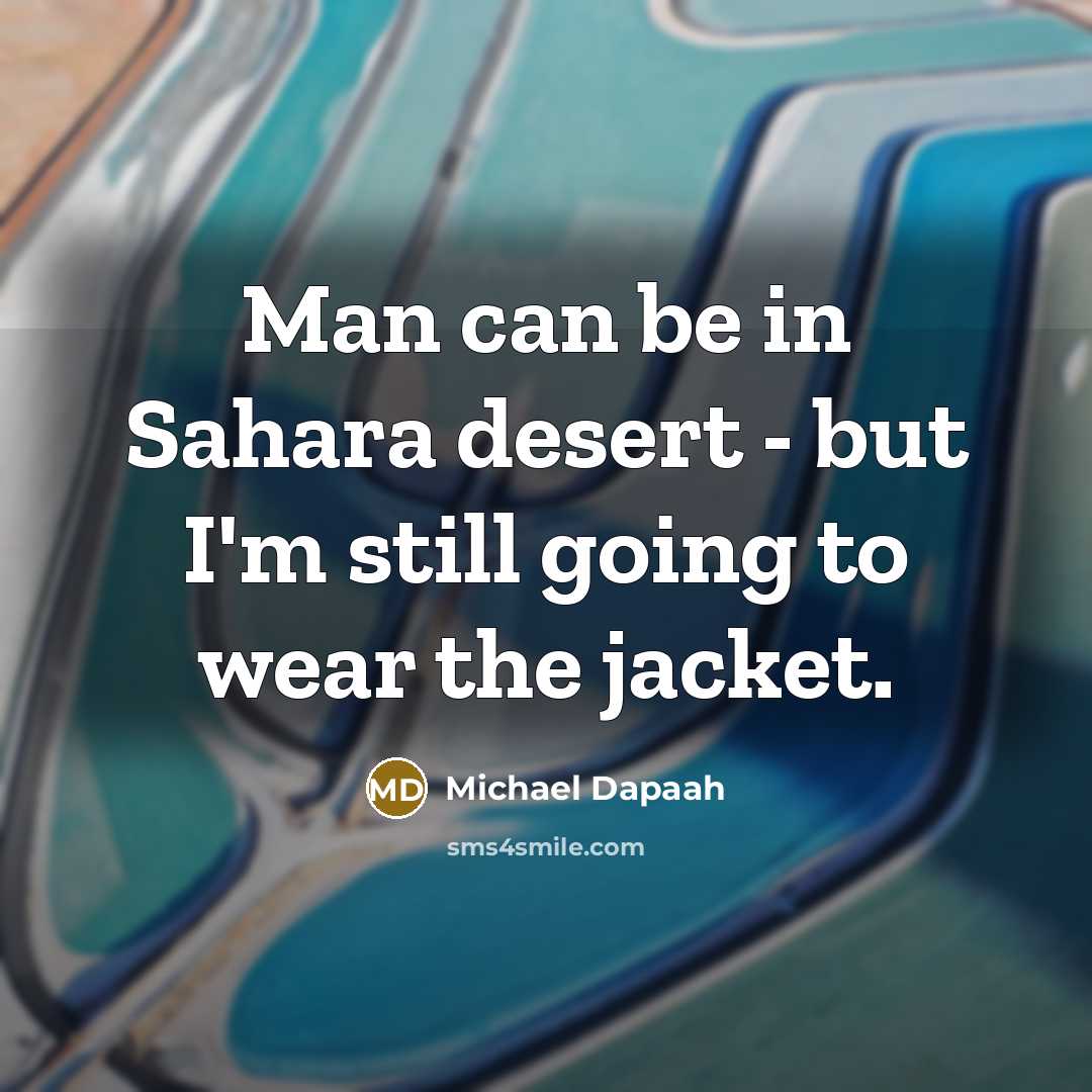 “Man can be in Sahara desert - but I'm still…” quote by Michael Dapaah