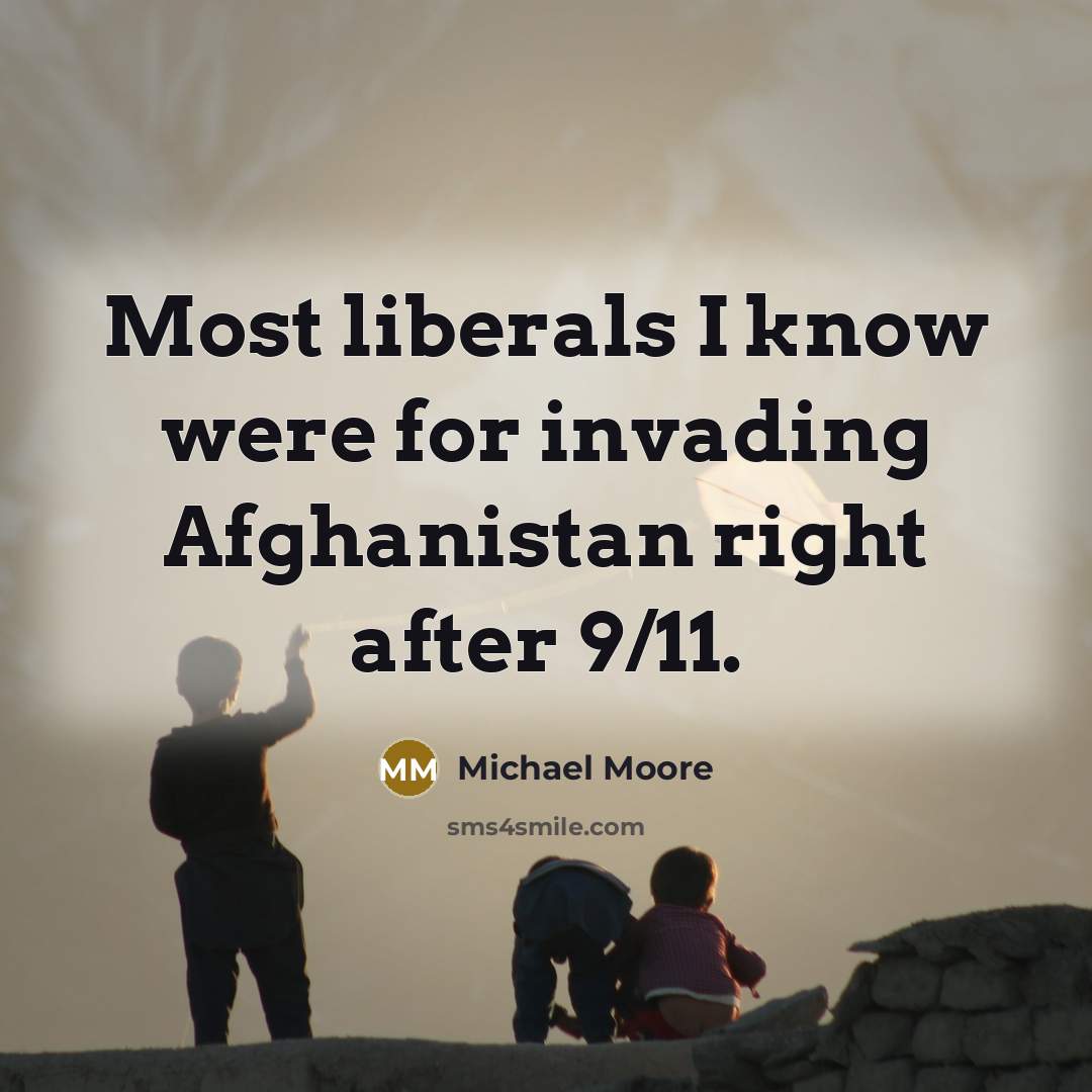 “Most liberals I know were for invading Afghanistan right after…” quote by Michael Moore