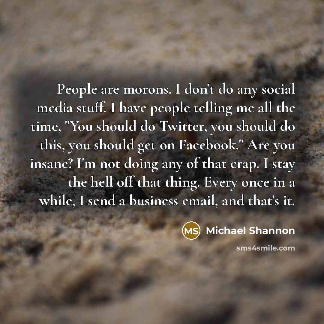 “People are morons. I don't do any social media stuff.…” quote by Michael Shannon