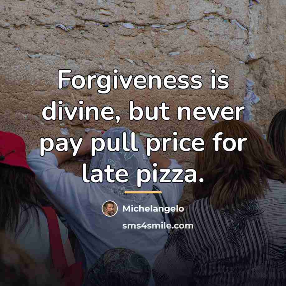 “Forgiveness is divine, but never pay pull price for late…” quote by Michelangelo