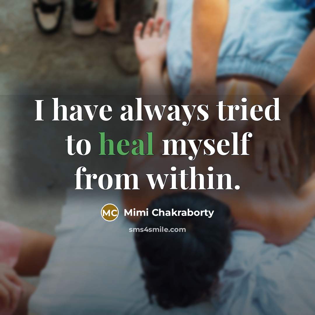 “I have always tried to heal myself from within.…” quote by Mimi Chakraborty