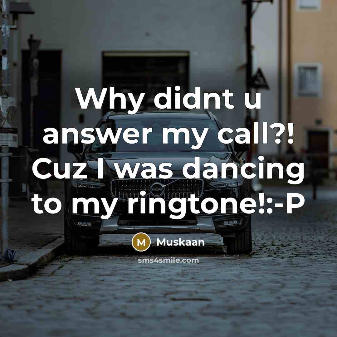 “Why didnt u answer my call?! Cuz I was dancing to my ringtone!:-P” quote by Muskaan