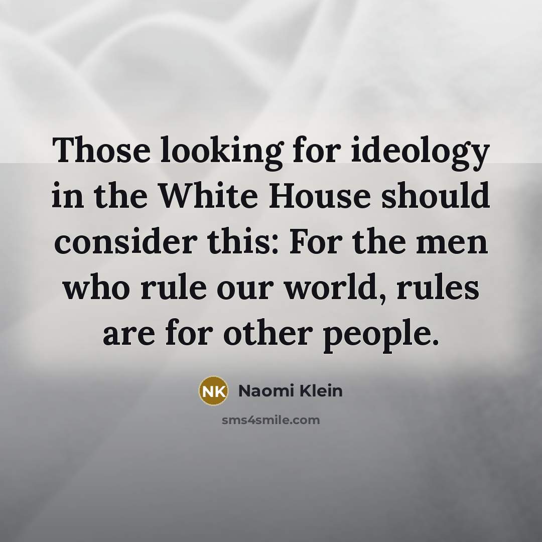 “Those looking for ideology in the White House should consider…” quote by Naomi Klein