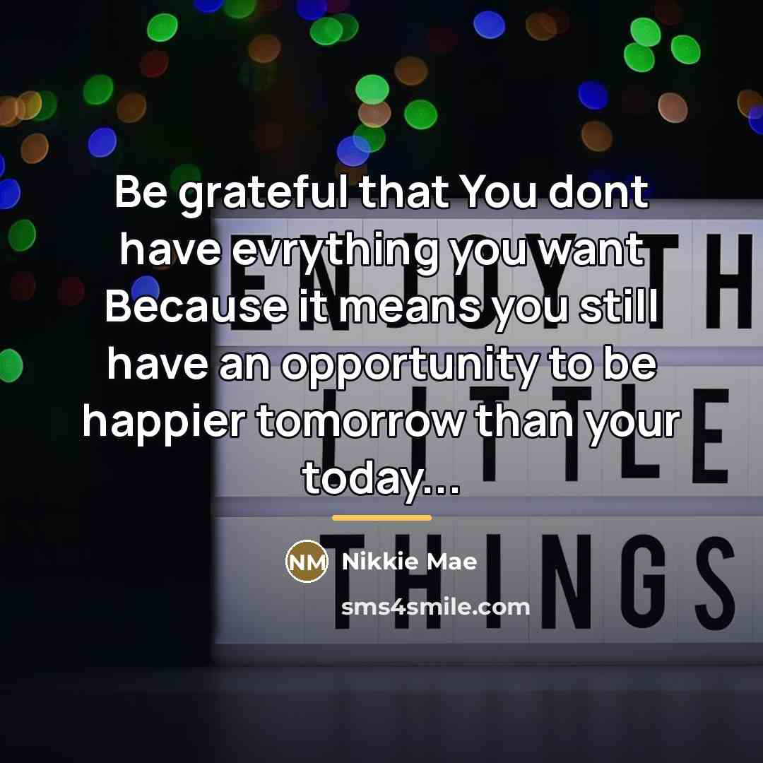“Be grateful that You dont have evrything you want Because…” quote by Nikkie Mae