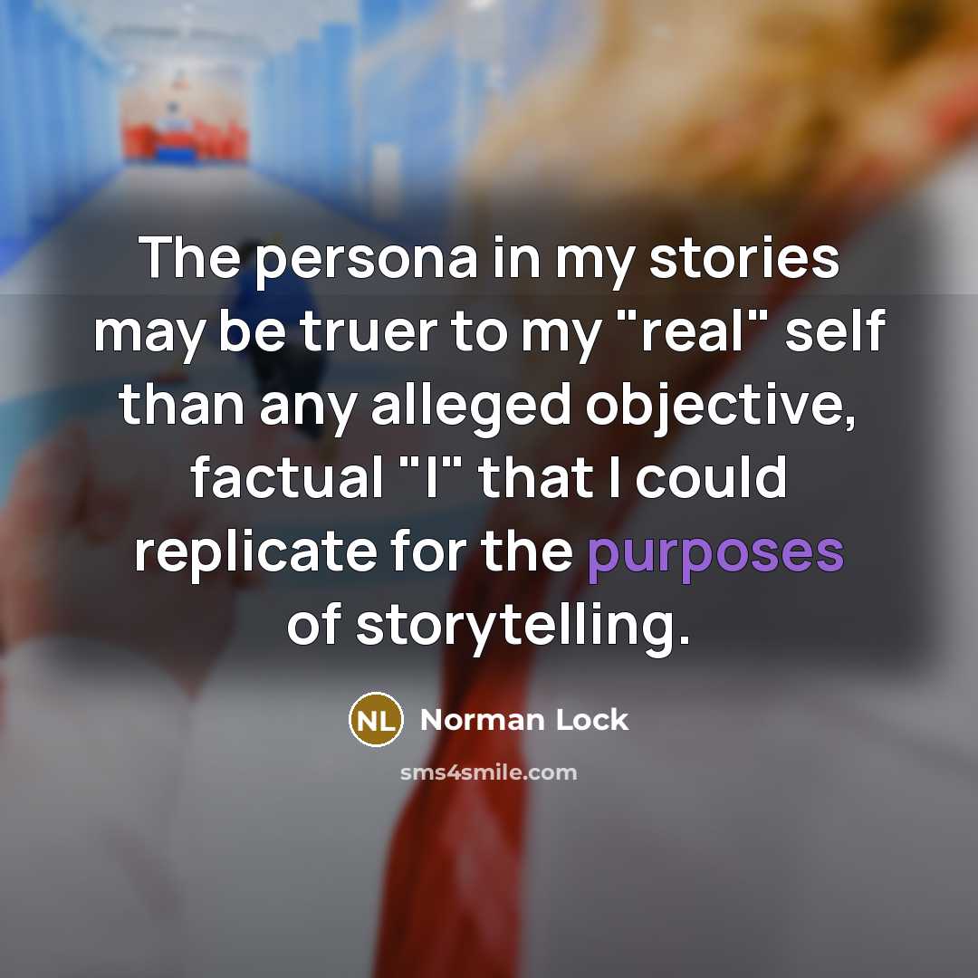 “The persona in my stories may be truer to my…” quote by Norman Lock