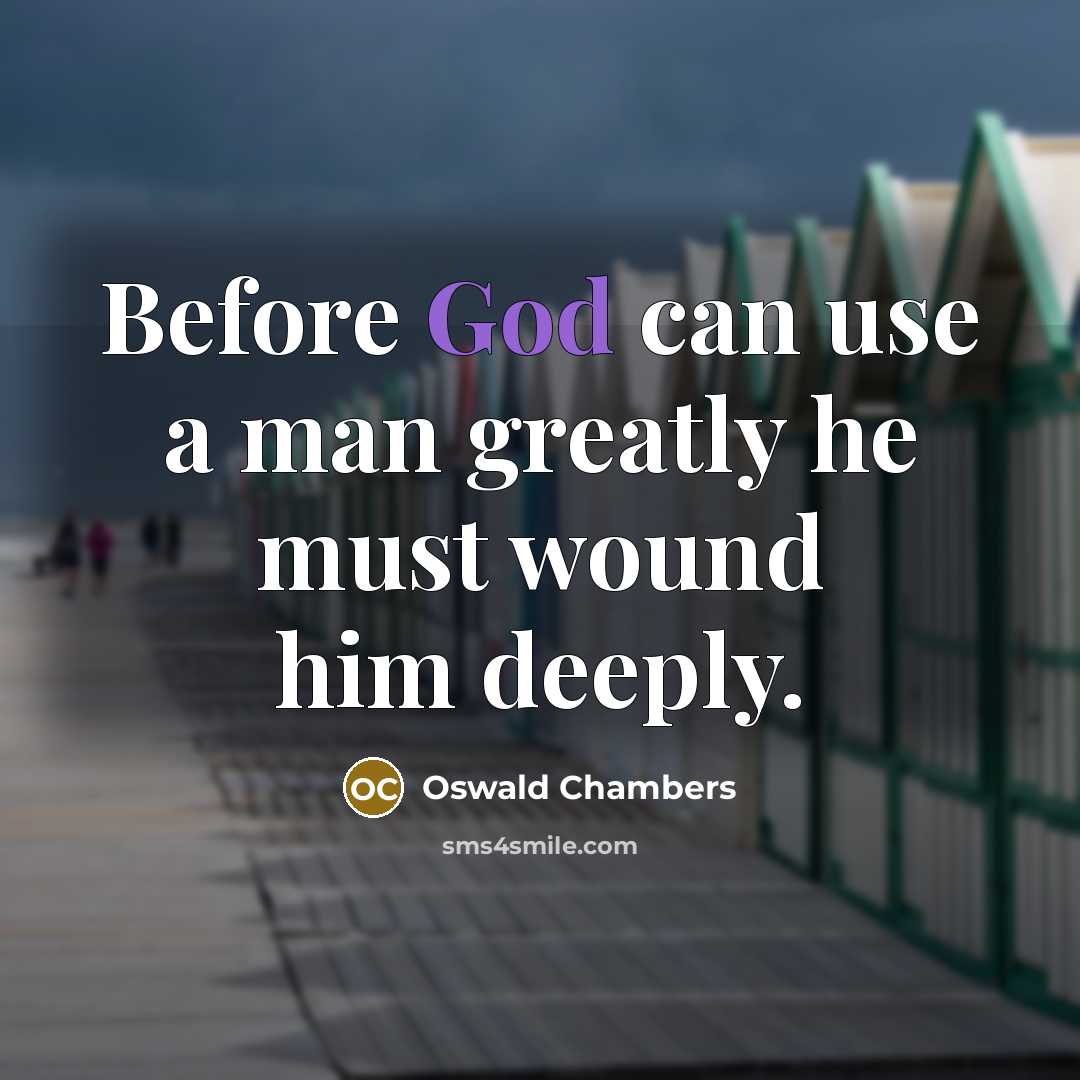 “Before God can use a man greatly he must wound…” quote by Oswald Chambers