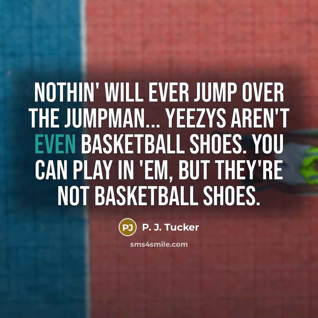 “Nothin' will ever jump over the Jumpman... Yeezys aren't even…” quote by P. J. Tucker