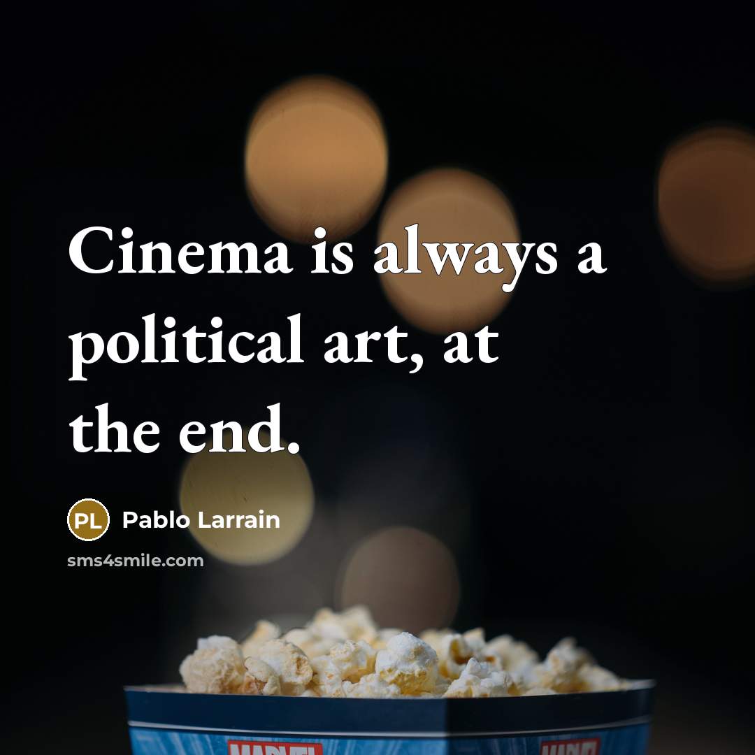 “Cinema is always a political art, at the end.…” quote by Pablo Larrain
