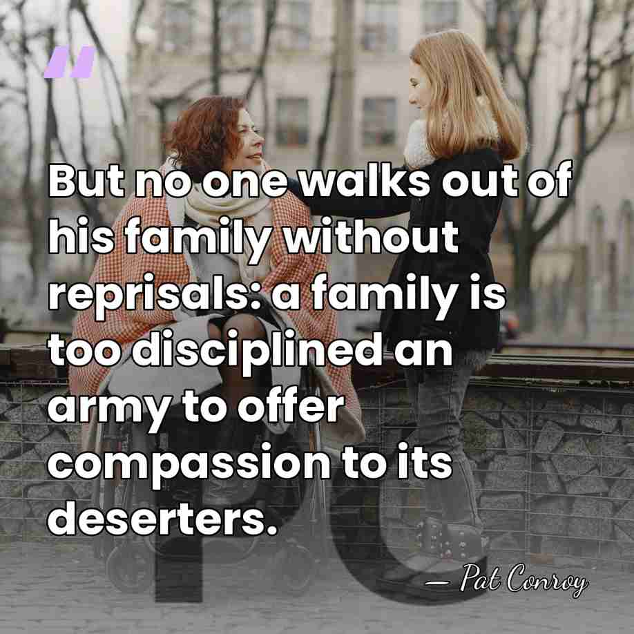 But no one walks out of his family without reprisals: a family&hellip; - Pat Conroy