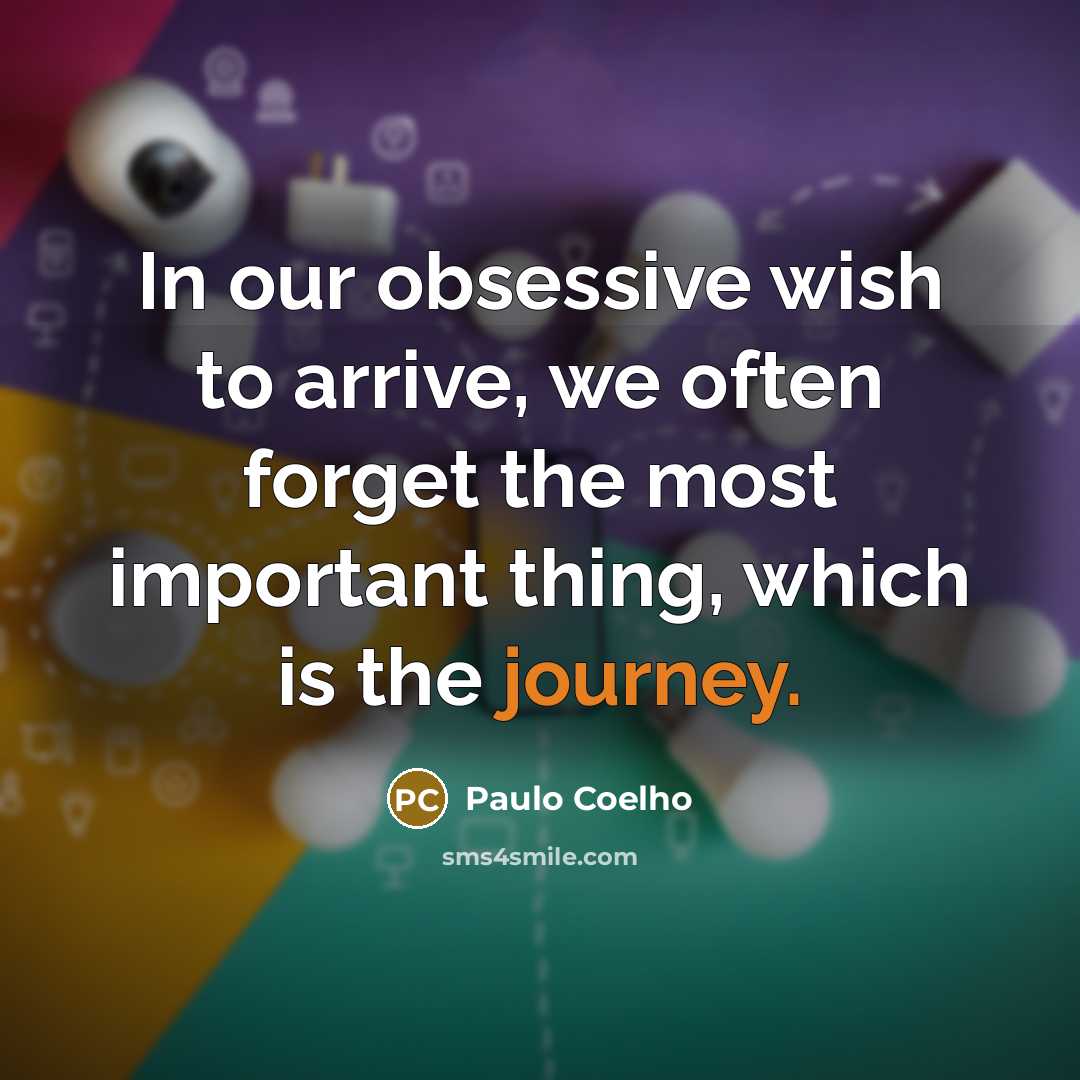 “In our obsessive wish to arrive, we often forget the…” quote by Paulo Coelho