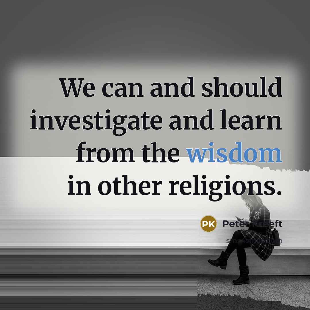 “We can and should investigate and learn from the wisdom in other religions.” quote by Peter Kreeft