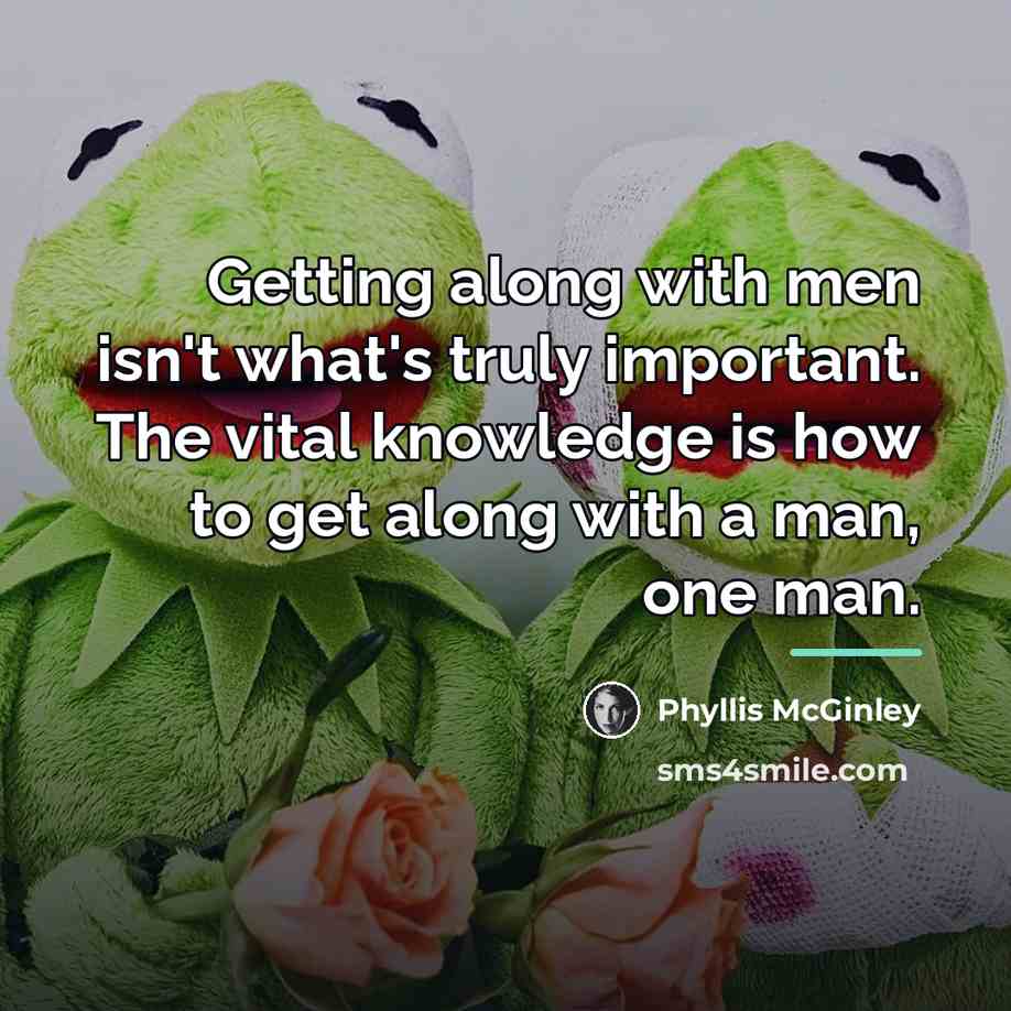 “Getting along with men isn't what's truly important. The vital…” quote by Phyllis McGinley