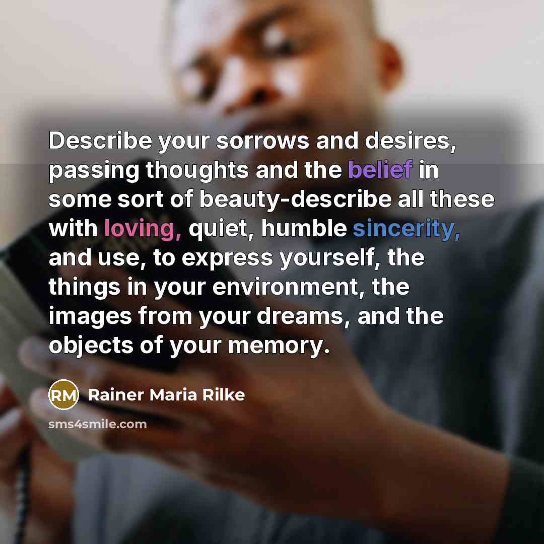 “Describe your sorrows and desires, passing thoughts and the belief…” quote by Rainer Maria Rilke