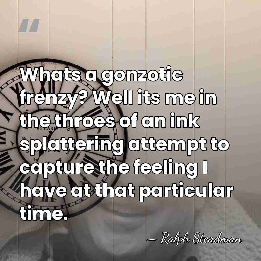 Whats a gonzotic frenzy? Well its me in the throes of an&hellip; - Ralph Steadman