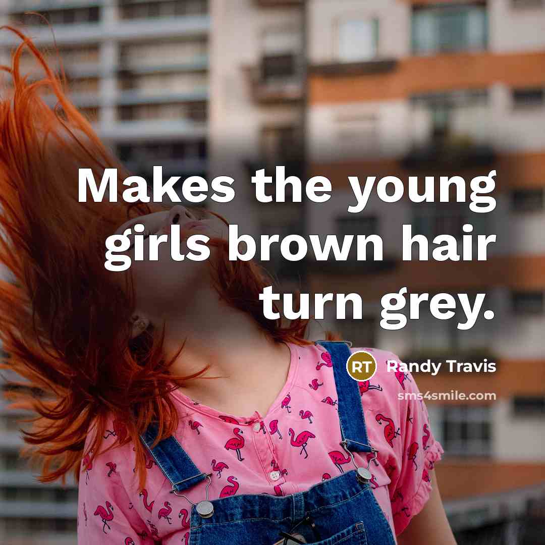 “Makes the young girls brown hair turn grey.…” quote by Randy Travis