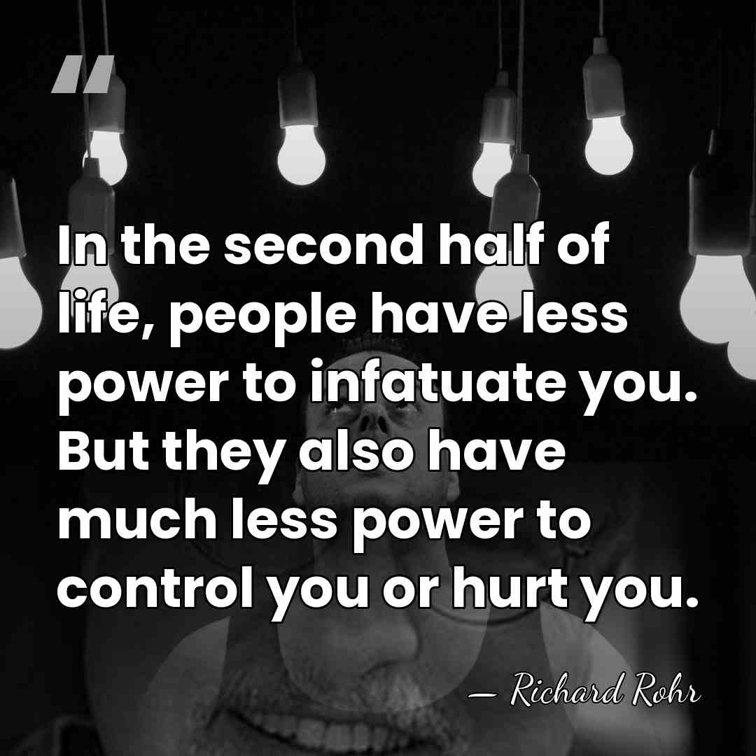 In the second half of life, people have less power to infatuate&hellip; - Richard Rohr