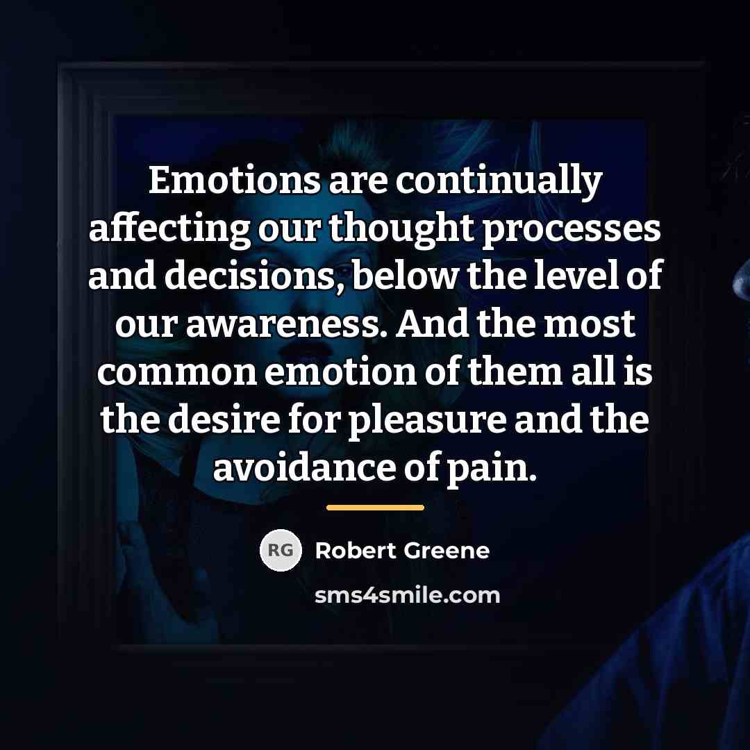 “Emotions are continually affecting our thought processes and decisions, below…” quote by Robert Greene
