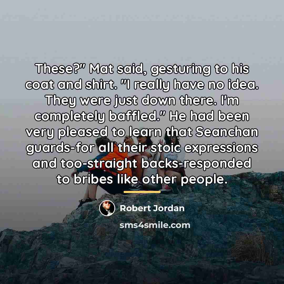 “These?" Mat said, gesturing to his coat and shirt. "I…” quote by Robert Jordan