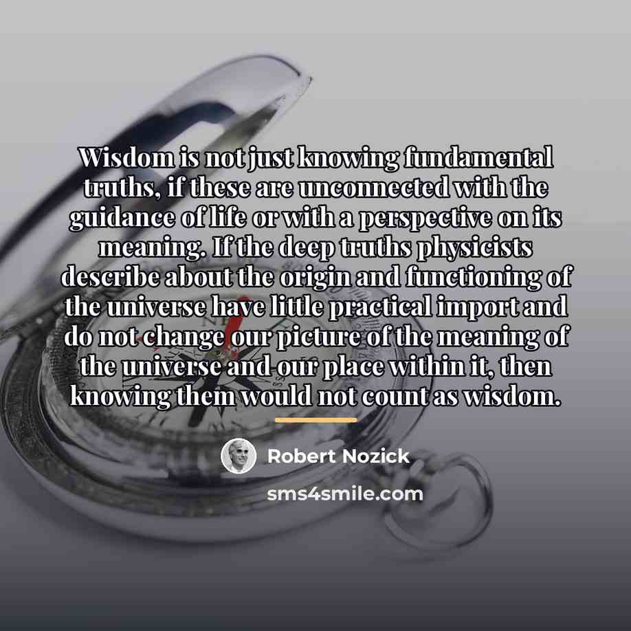 “Wisdom is not just knowing fundamental truths, if these are…” quote by Robert Nozick