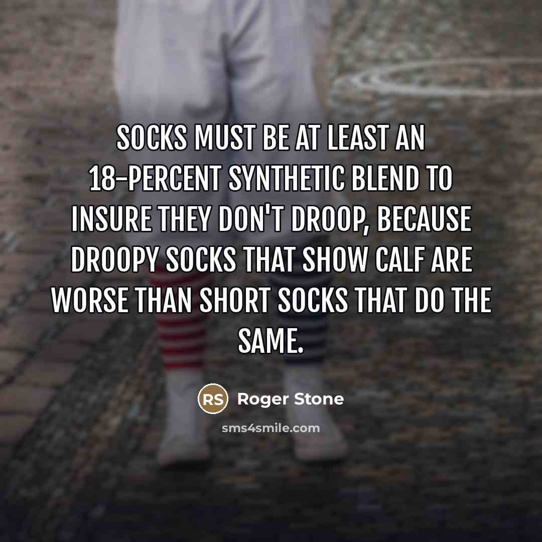 “Socks must be at least an 18-percent synthetic blend to…” quote by Roger Stone