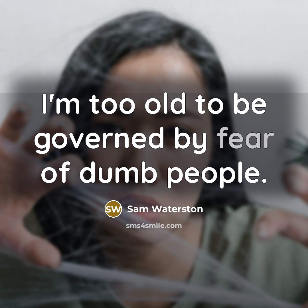 “I'm too old to be governed by fear of dumb…” quote by Sam Waterston