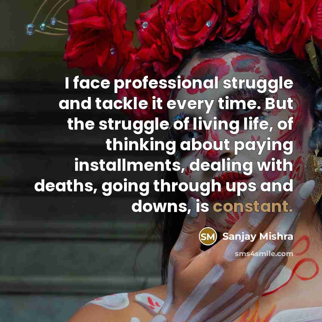 “I face professional struggle and tackle it every time. But…” quote by Sanjay Mishra
