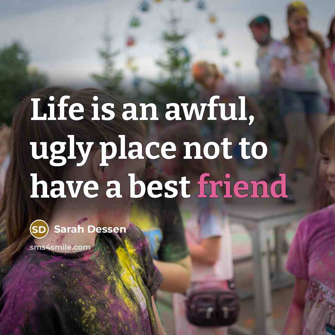 “Life is an awful, ugly place not to have a…” quote by Sarah Dessen
