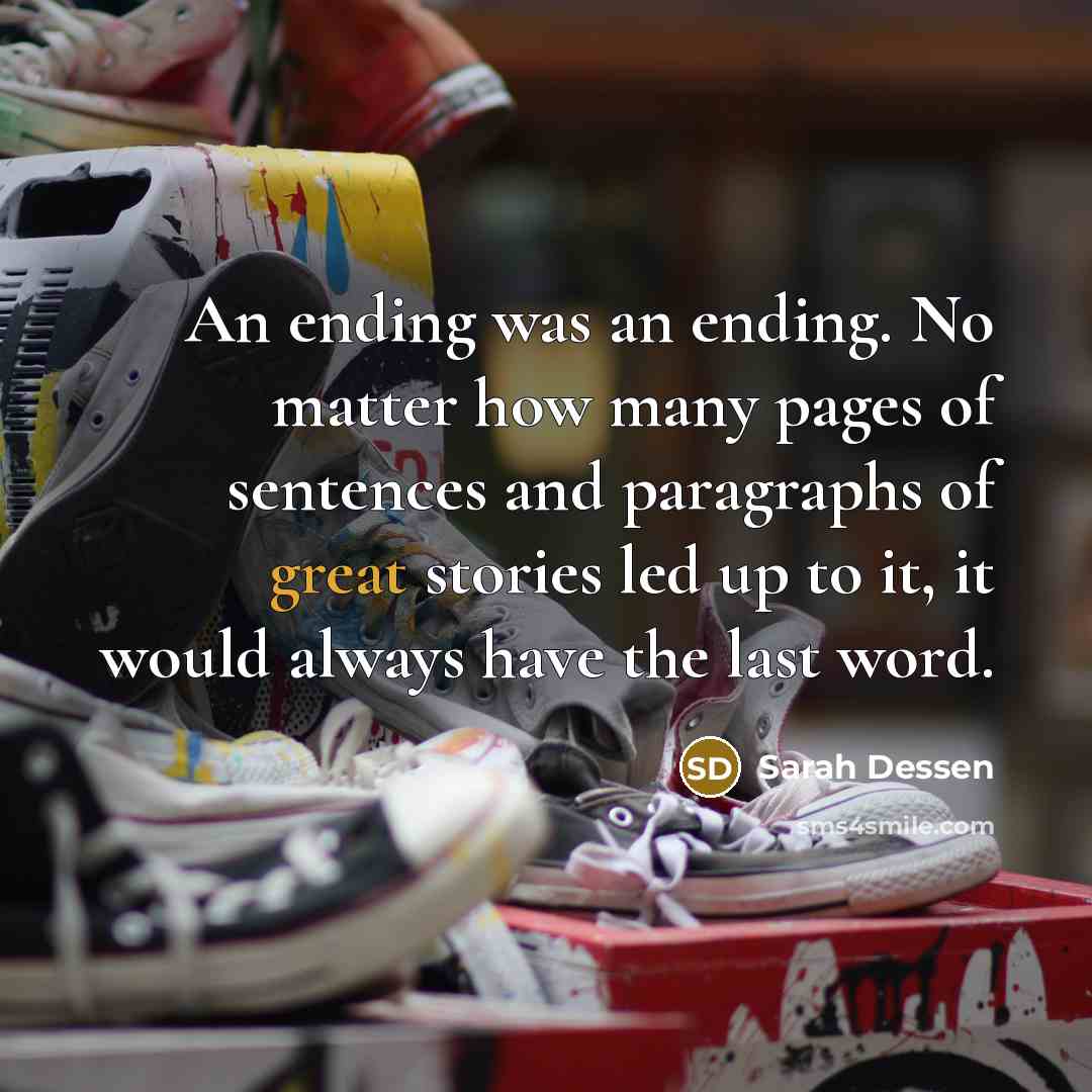 “An ending was an ending. No matter how many pages…” quote by Sarah Dessen