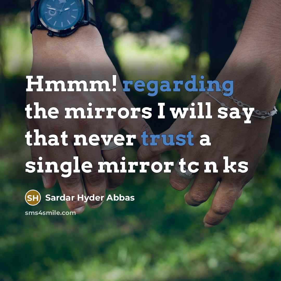 “Hmmm! regarding the mirrors I will say that never trust a single mirror tc n ks” quote by Sardar Hyder Abbas