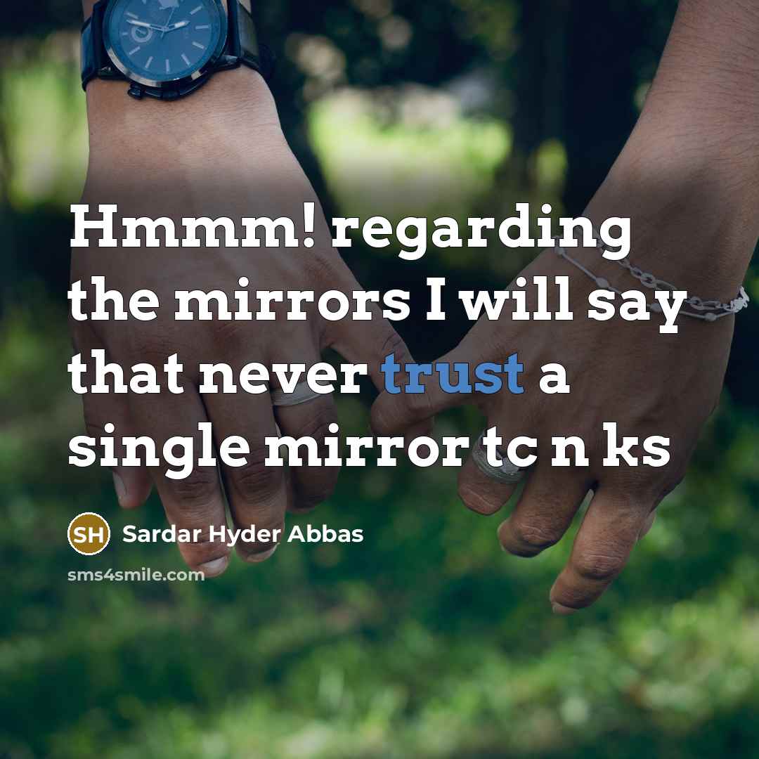 “Hmmm! regarding the mirrors I will say that never trust…” quote by Sardar Hyder Abbas