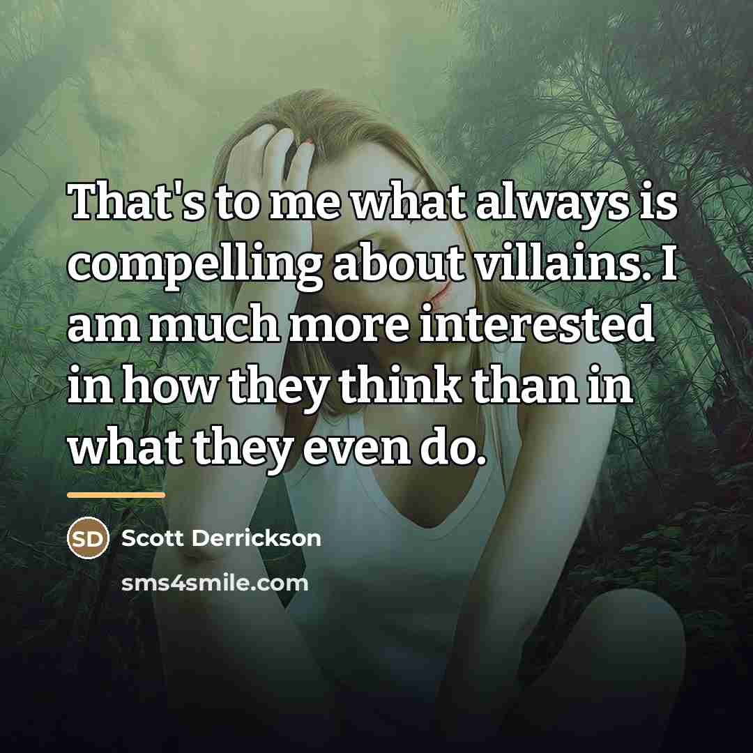 “That's to me what always is compelling about villains. I…” quote by Scott Derrickson