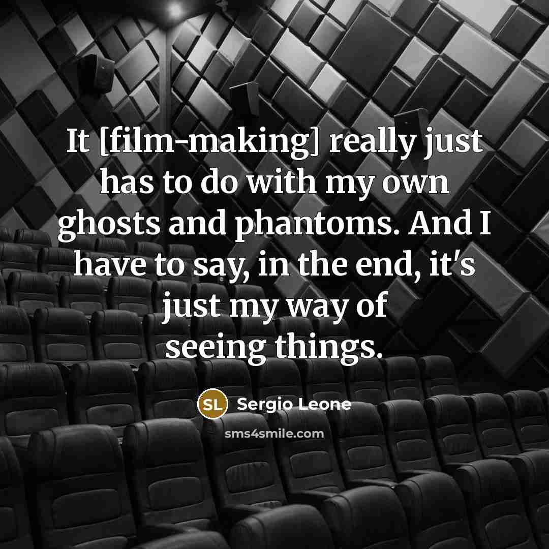 “It [film-making] really just has to do with my own…” quote by Sergio Leone