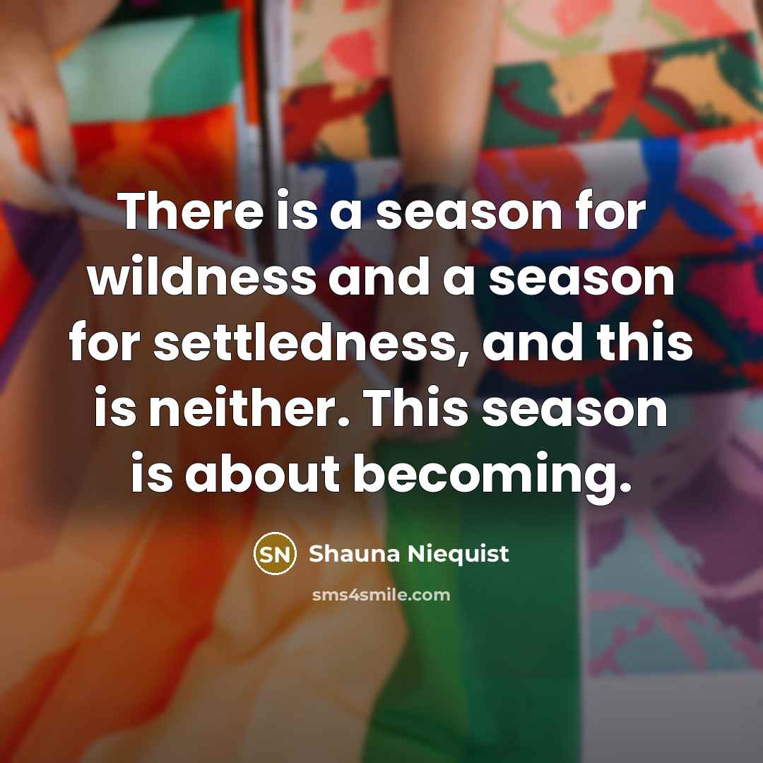 “There is a season for wildness and a season for…” quote by Shauna Niequist