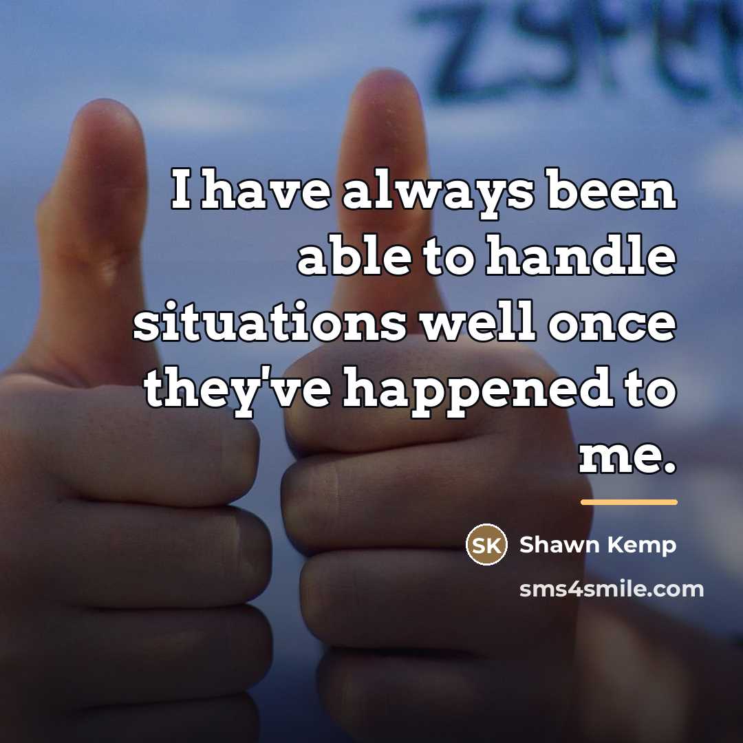 “I have always been able to handle situations well once…” quote by Shawn Kemp